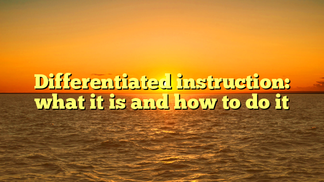 Differentiated instruction: what it is and how to do it